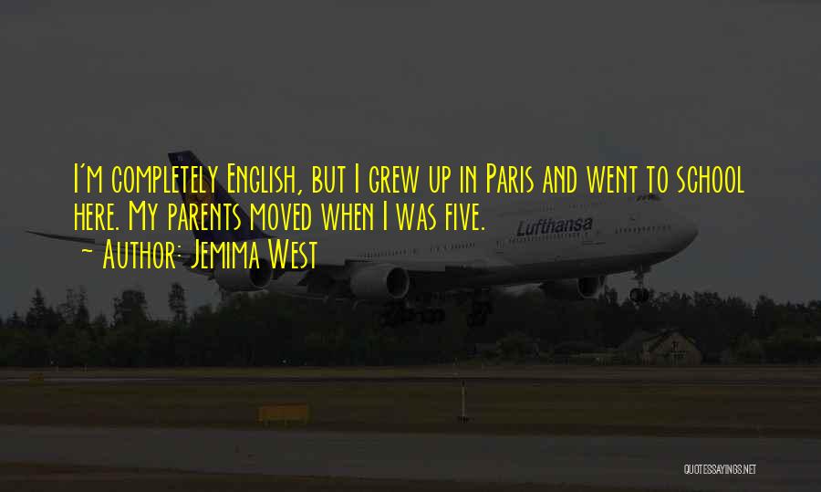 Jemima West Quotes: I'm Completely English, But I Grew Up In Paris And Went To School Here. My Parents Moved When I Was