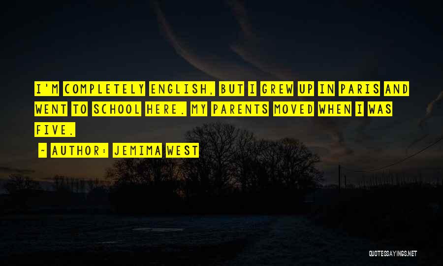 Jemima West Quotes: I'm Completely English, But I Grew Up In Paris And Went To School Here. My Parents Moved When I Was