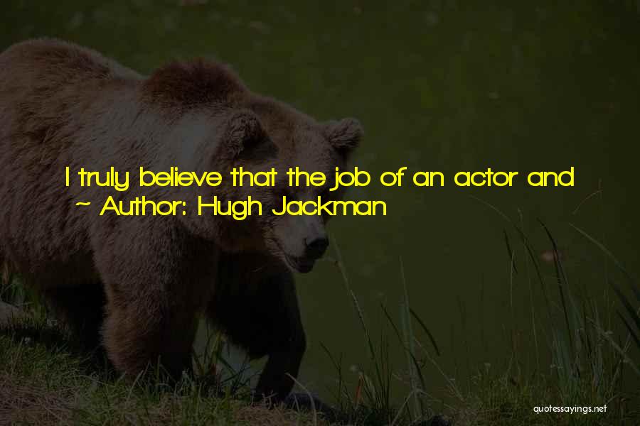 Hugh Jackman Quotes: I Truly Believe That The Job Of An Actor And The Drive Of An Actor Is Simulating The Internal Journey