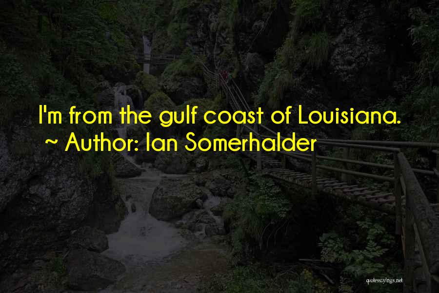 Ian Somerhalder Quotes: I'm From The Gulf Coast Of Louisiana.