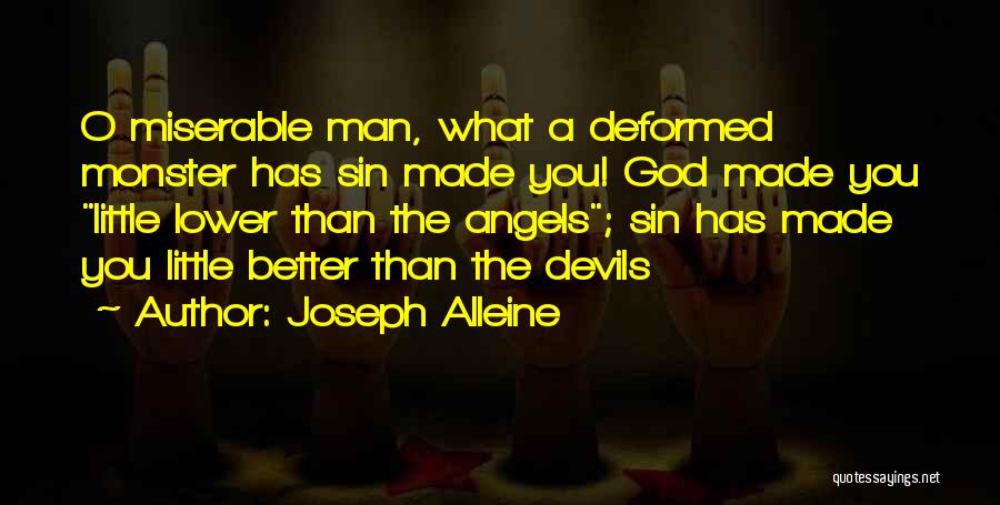 Joseph Alleine Quotes: O Miserable Man, What A Deformed Monster Has Sin Made You! God Made You Little Lower Than The Angels; Sin