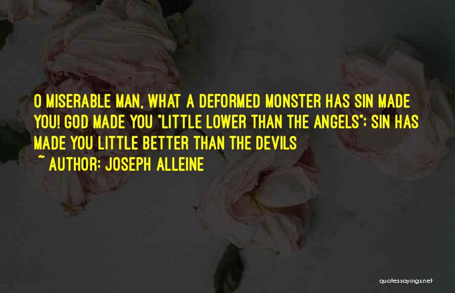 Joseph Alleine Quotes: O Miserable Man, What A Deformed Monster Has Sin Made You! God Made You Little Lower Than The Angels; Sin