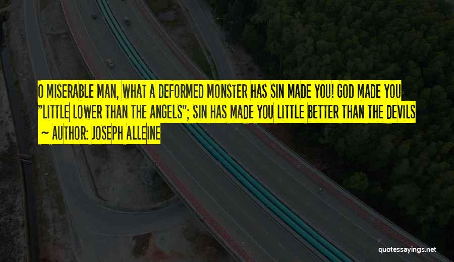 Joseph Alleine Quotes: O Miserable Man, What A Deformed Monster Has Sin Made You! God Made You Little Lower Than The Angels; Sin