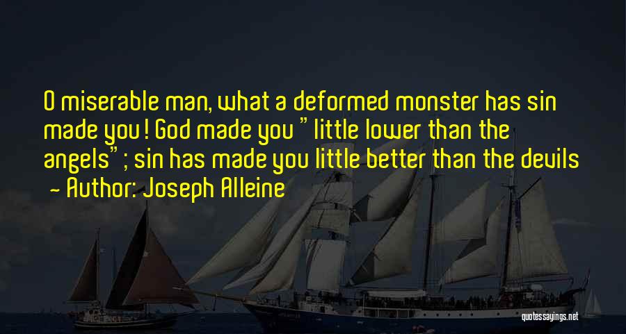 Joseph Alleine Quotes: O Miserable Man, What A Deformed Monster Has Sin Made You! God Made You Little Lower Than The Angels; Sin