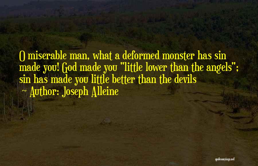 Joseph Alleine Quotes: O Miserable Man, What A Deformed Monster Has Sin Made You! God Made You Little Lower Than The Angels; Sin