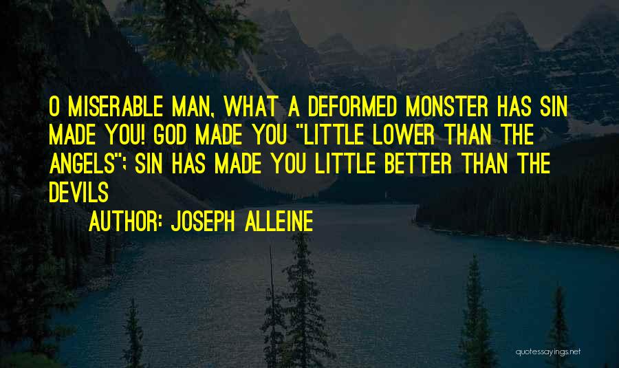 Joseph Alleine Quotes: O Miserable Man, What A Deformed Monster Has Sin Made You! God Made You Little Lower Than The Angels; Sin