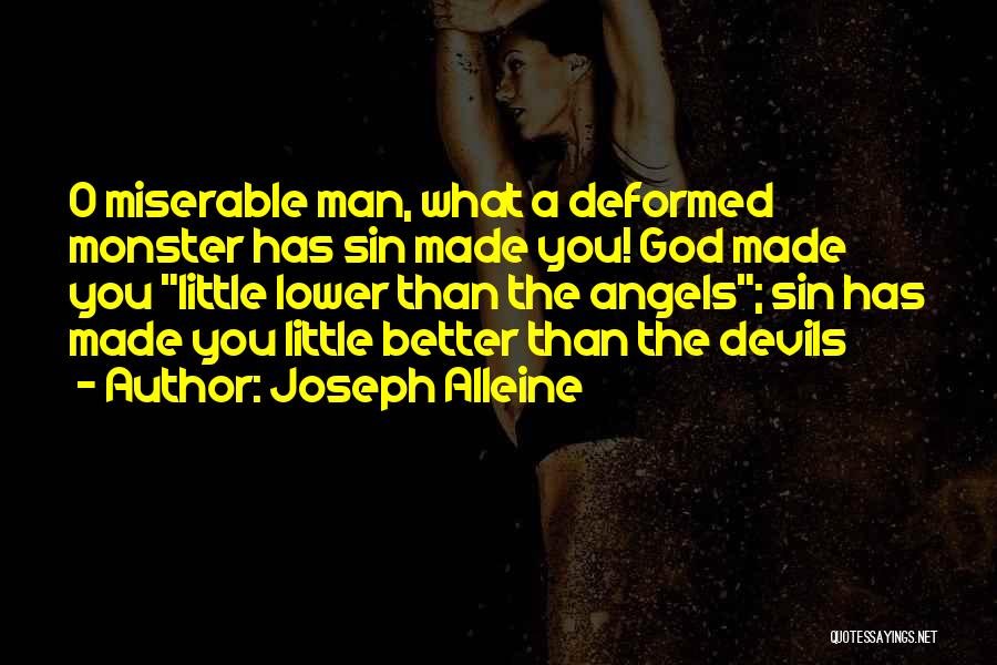 Joseph Alleine Quotes: O Miserable Man, What A Deformed Monster Has Sin Made You! God Made You Little Lower Than The Angels; Sin