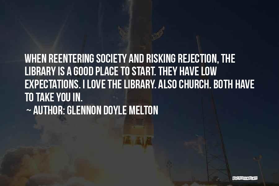 Glennon Doyle Melton Quotes: When Reentering Society And Risking Rejection, The Library Is A Good Place To Start. They Have Low Expectations. I Love