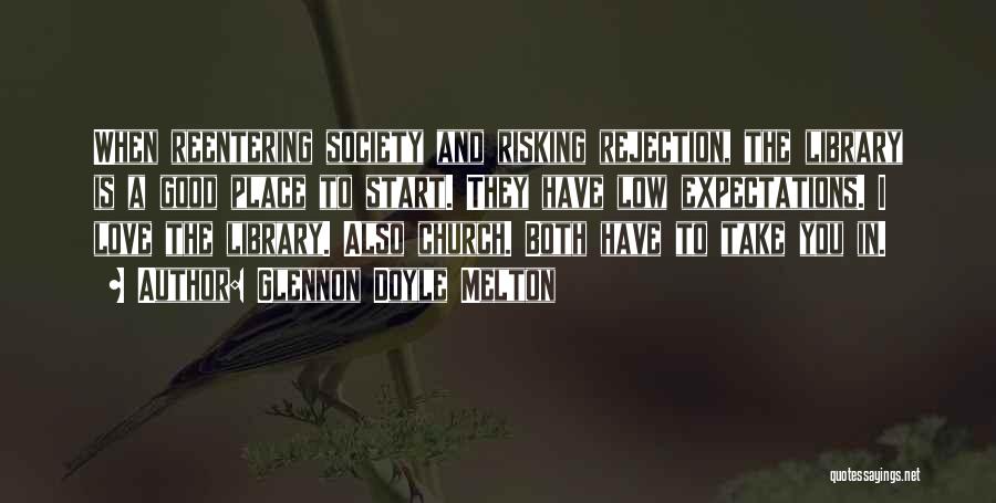 Glennon Doyle Melton Quotes: When Reentering Society And Risking Rejection, The Library Is A Good Place To Start. They Have Low Expectations. I Love