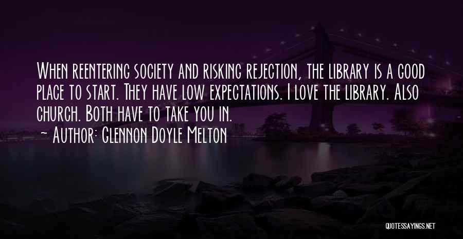 Glennon Doyle Melton Quotes: When Reentering Society And Risking Rejection, The Library Is A Good Place To Start. They Have Low Expectations. I Love