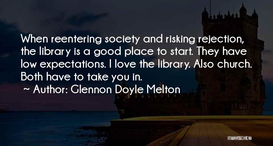 Glennon Doyle Melton Quotes: When Reentering Society And Risking Rejection, The Library Is A Good Place To Start. They Have Low Expectations. I Love