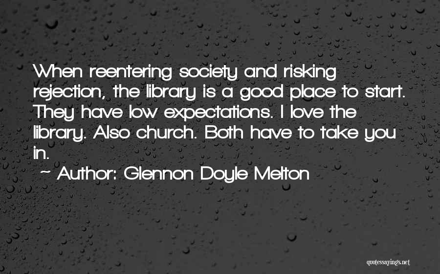 Glennon Doyle Melton Quotes: When Reentering Society And Risking Rejection, The Library Is A Good Place To Start. They Have Low Expectations. I Love