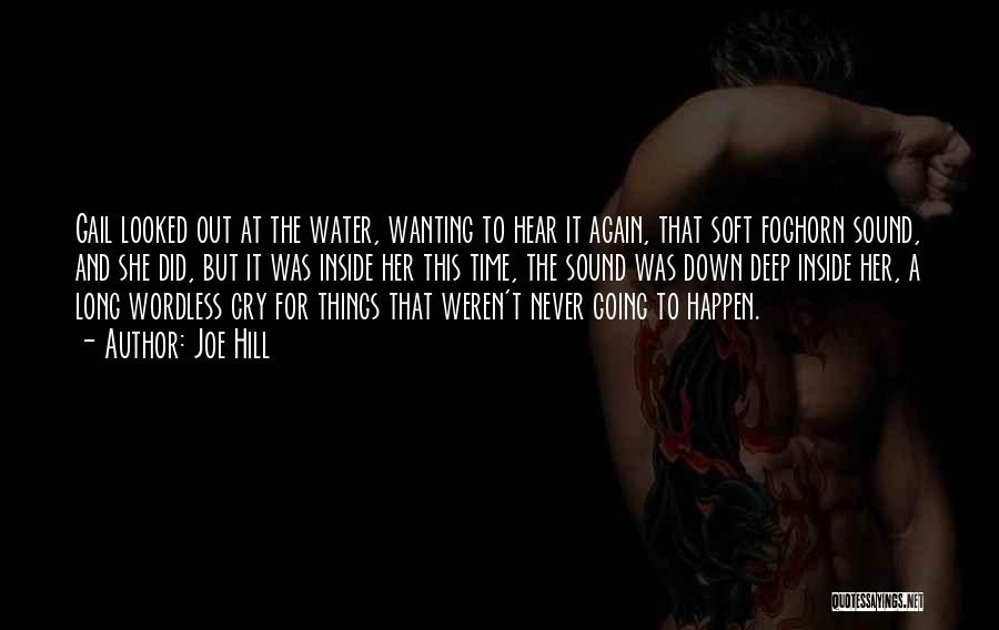 Joe Hill Quotes: Gail Looked Out At The Water, Wanting To Hear It Again, That Soft Foghorn Sound, And She Did, But It