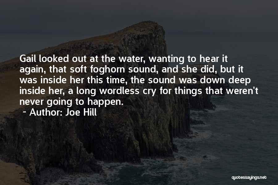 Joe Hill Quotes: Gail Looked Out At The Water, Wanting To Hear It Again, That Soft Foghorn Sound, And She Did, But It