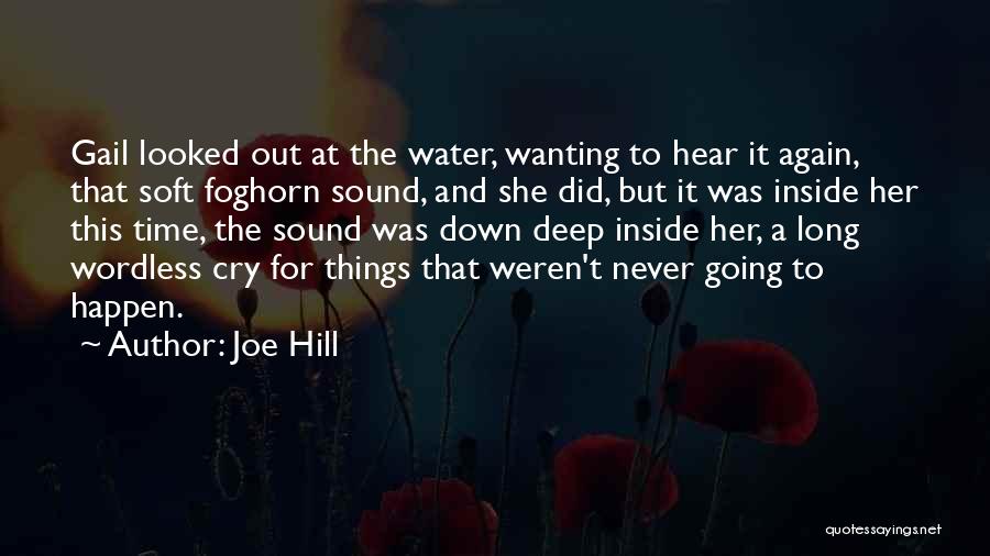 Joe Hill Quotes: Gail Looked Out At The Water, Wanting To Hear It Again, That Soft Foghorn Sound, And She Did, But It