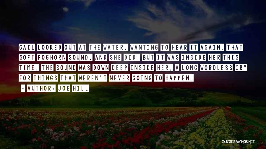 Joe Hill Quotes: Gail Looked Out At The Water, Wanting To Hear It Again, That Soft Foghorn Sound, And She Did, But It