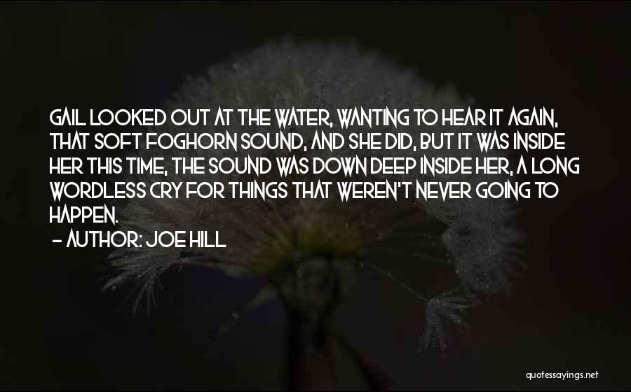 Joe Hill Quotes: Gail Looked Out At The Water, Wanting To Hear It Again, That Soft Foghorn Sound, And She Did, But It