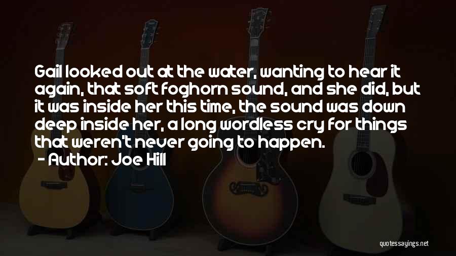 Joe Hill Quotes: Gail Looked Out At The Water, Wanting To Hear It Again, That Soft Foghorn Sound, And She Did, But It