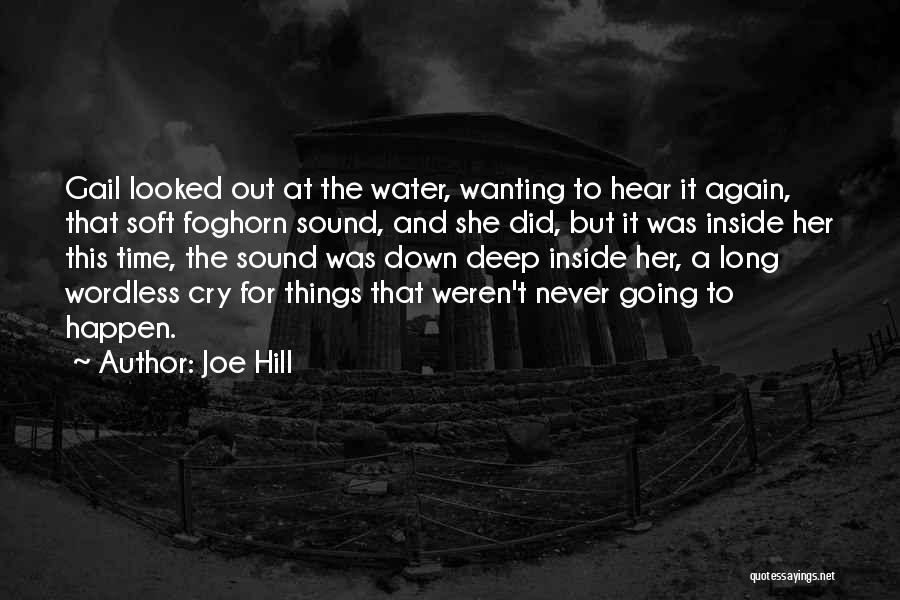 Joe Hill Quotes: Gail Looked Out At The Water, Wanting To Hear It Again, That Soft Foghorn Sound, And She Did, But It