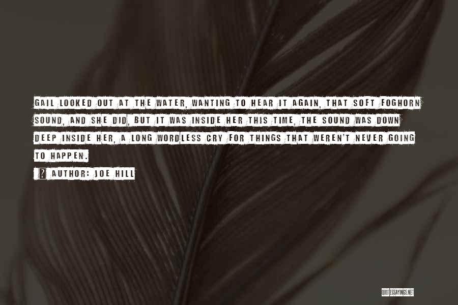 Joe Hill Quotes: Gail Looked Out At The Water, Wanting To Hear It Again, That Soft Foghorn Sound, And She Did, But It