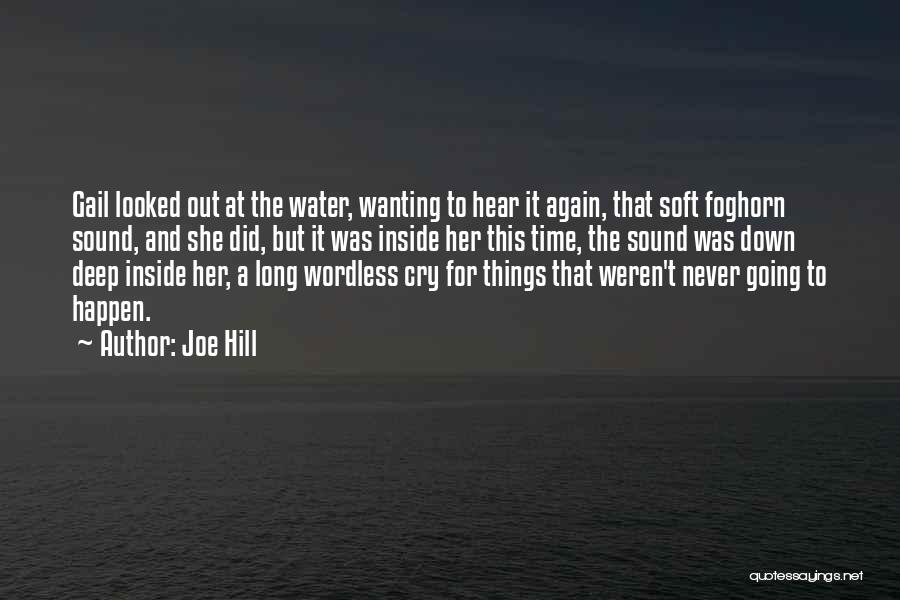 Joe Hill Quotes: Gail Looked Out At The Water, Wanting To Hear It Again, That Soft Foghorn Sound, And She Did, But It