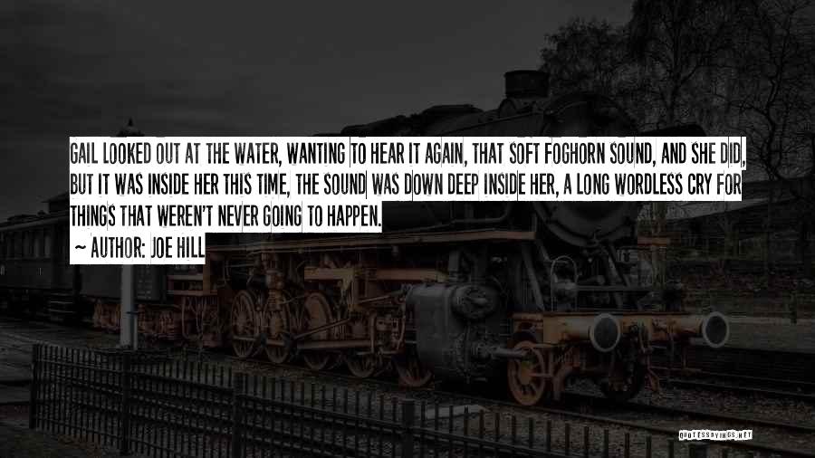 Joe Hill Quotes: Gail Looked Out At The Water, Wanting To Hear It Again, That Soft Foghorn Sound, And She Did, But It