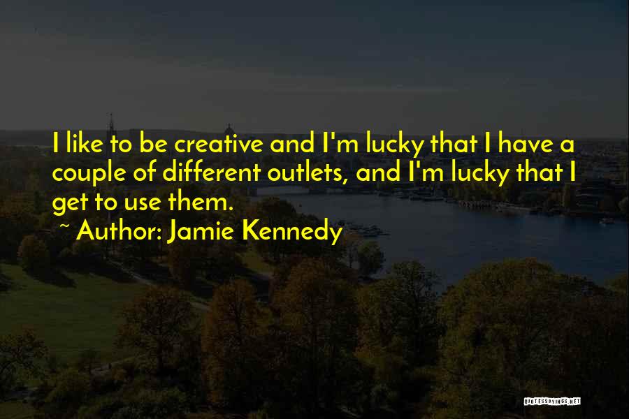 Jamie Kennedy Quotes: I Like To Be Creative And I'm Lucky That I Have A Couple Of Different Outlets, And I'm Lucky That