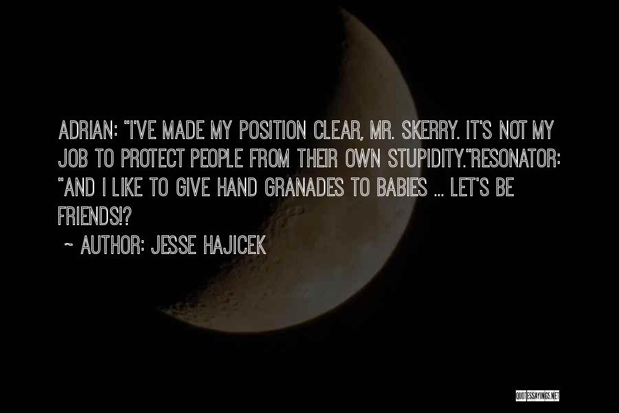 Jesse Hajicek Quotes: Adrian: I've Made My Position Clear, Mr. Skerry. It's Not My Job To Protect People From Their Own Stupidity.resonator: And