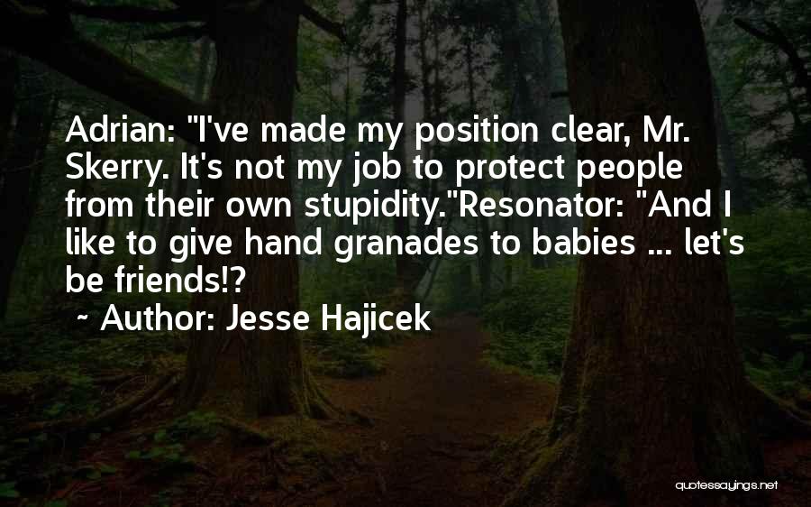 Jesse Hajicek Quotes: Adrian: I've Made My Position Clear, Mr. Skerry. It's Not My Job To Protect People From Their Own Stupidity.resonator: And