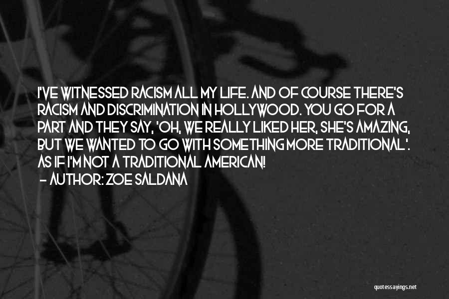 Zoe Saldana Quotes: I've Witnessed Racism All My Life. And Of Course There's Racism And Discrimination In Hollywood. You Go For A Part