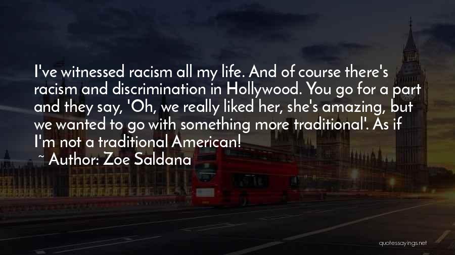 Zoe Saldana Quotes: I've Witnessed Racism All My Life. And Of Course There's Racism And Discrimination In Hollywood. You Go For A Part