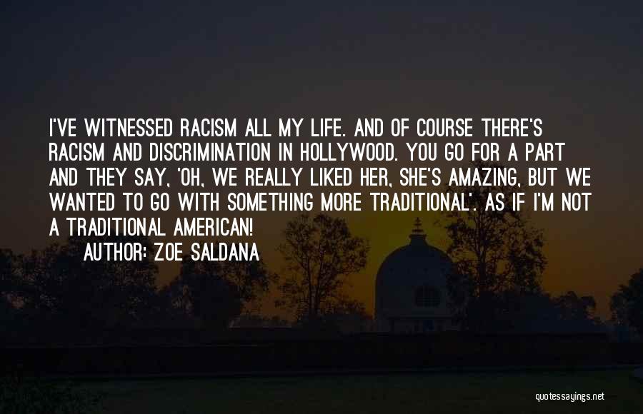 Zoe Saldana Quotes: I've Witnessed Racism All My Life. And Of Course There's Racism And Discrimination In Hollywood. You Go For A Part