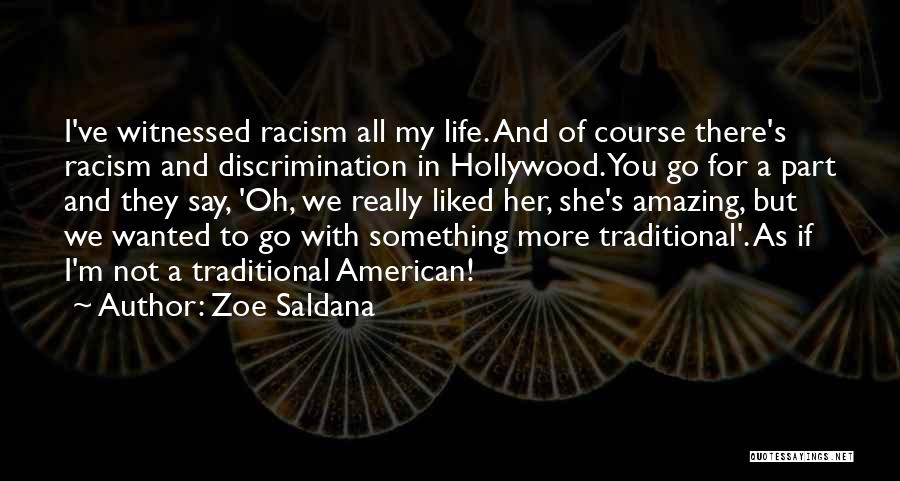 Zoe Saldana Quotes: I've Witnessed Racism All My Life. And Of Course There's Racism And Discrimination In Hollywood. You Go For A Part