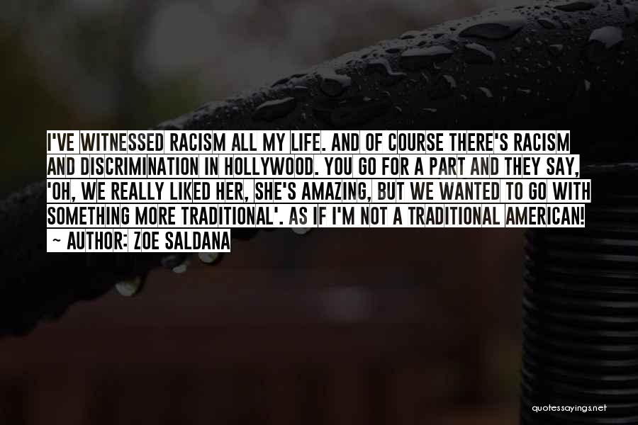 Zoe Saldana Quotes: I've Witnessed Racism All My Life. And Of Course There's Racism And Discrimination In Hollywood. You Go For A Part