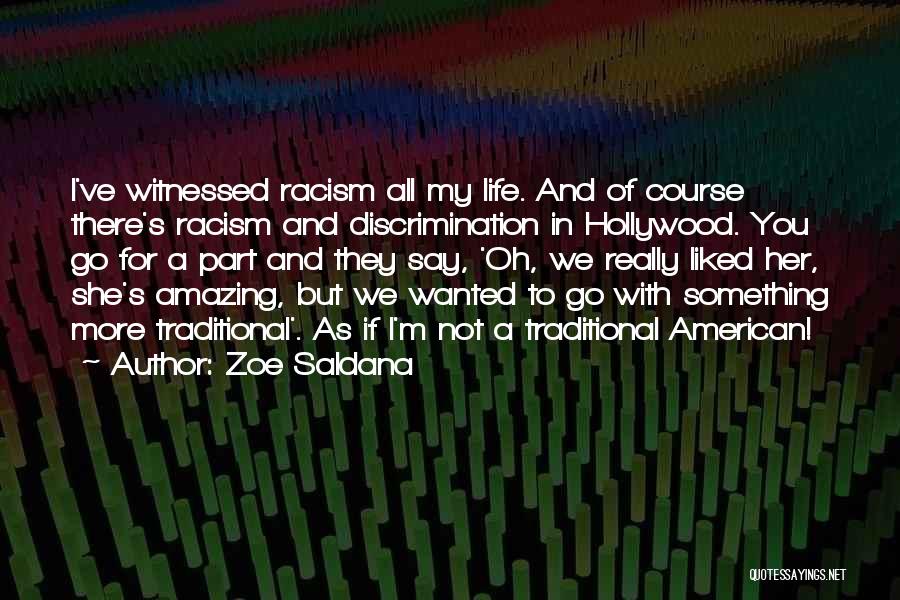 Zoe Saldana Quotes: I've Witnessed Racism All My Life. And Of Course There's Racism And Discrimination In Hollywood. You Go For A Part