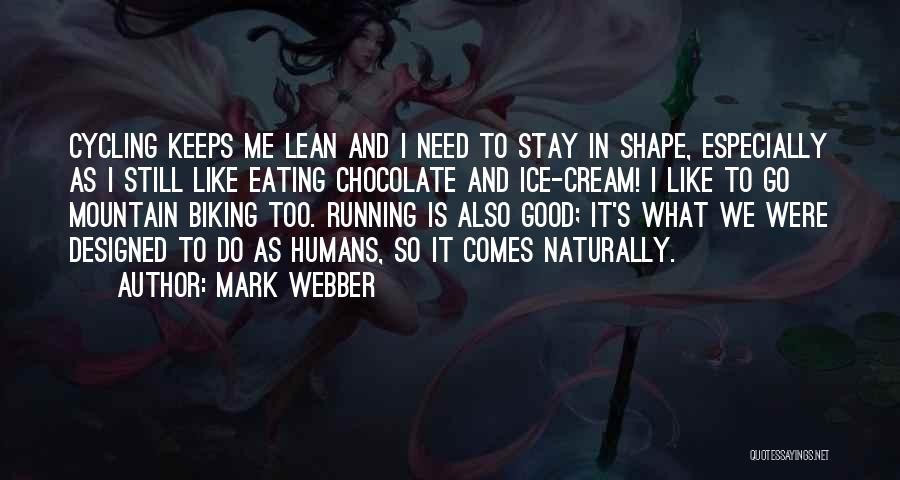 Mark Webber Quotes: Cycling Keeps Me Lean And I Need To Stay In Shape, Especially As I Still Like Eating Chocolate And Ice-cream!