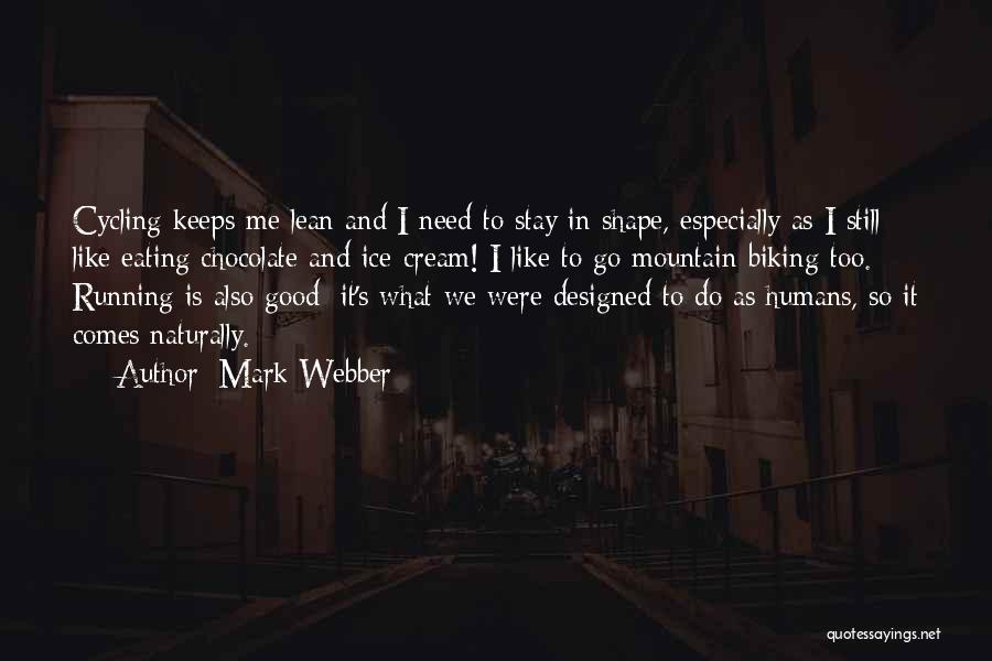 Mark Webber Quotes: Cycling Keeps Me Lean And I Need To Stay In Shape, Especially As I Still Like Eating Chocolate And Ice-cream!