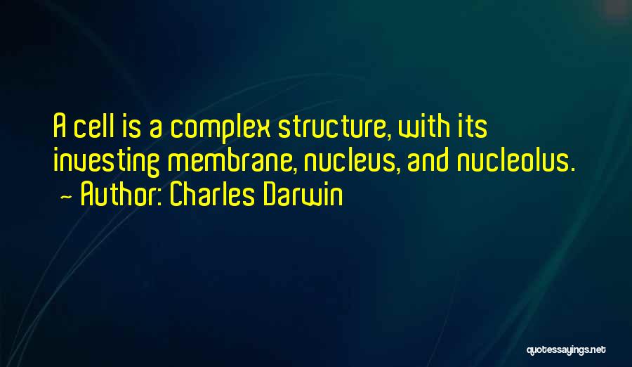 Charles Darwin Quotes: A Cell Is A Complex Structure, With Its Investing Membrane, Nucleus, And Nucleolus.