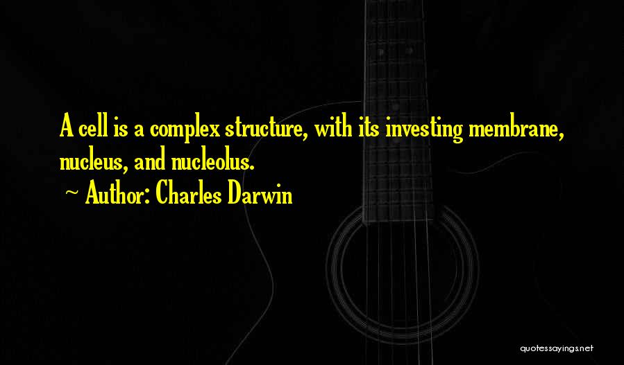 Charles Darwin Quotes: A Cell Is A Complex Structure, With Its Investing Membrane, Nucleus, And Nucleolus.