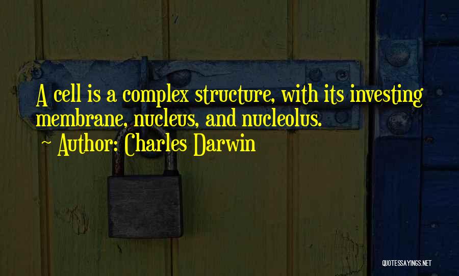 Charles Darwin Quotes: A Cell Is A Complex Structure, With Its Investing Membrane, Nucleus, And Nucleolus.