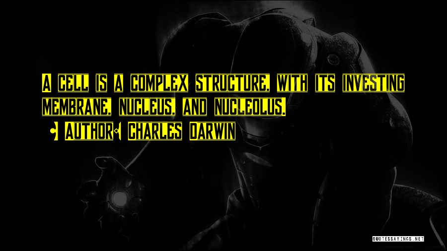 Charles Darwin Quotes: A Cell Is A Complex Structure, With Its Investing Membrane, Nucleus, And Nucleolus.