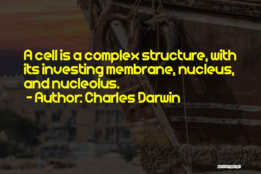 Charles Darwin Quotes: A Cell Is A Complex Structure, With Its Investing Membrane, Nucleus, And Nucleolus.
