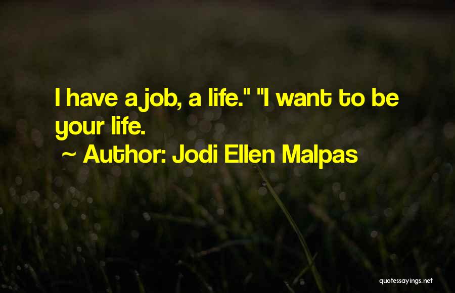 Jodi Ellen Malpas Quotes: I Have A Job, A Life. I Want To Be Your Life.