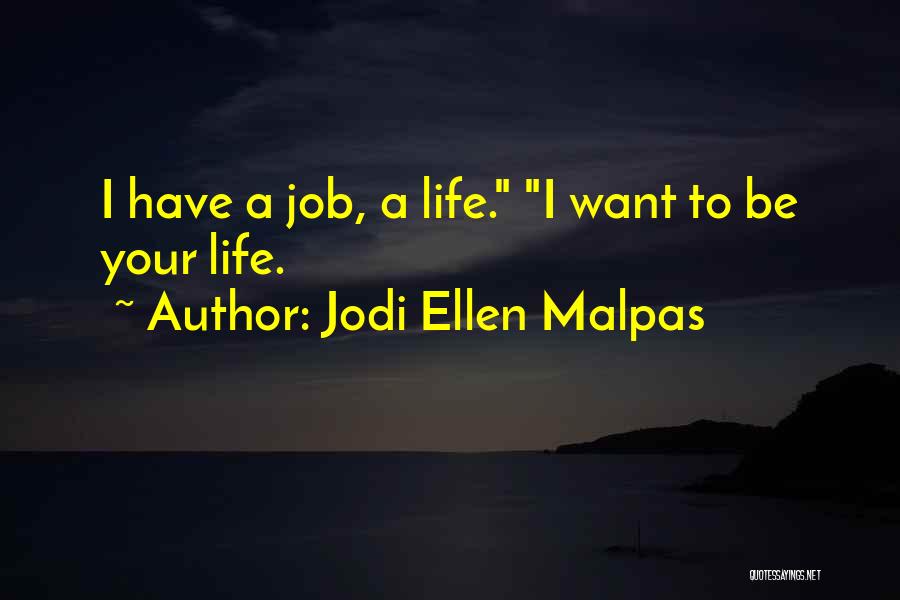 Jodi Ellen Malpas Quotes: I Have A Job, A Life. I Want To Be Your Life.