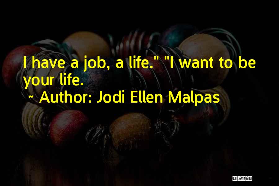 Jodi Ellen Malpas Quotes: I Have A Job, A Life. I Want To Be Your Life.