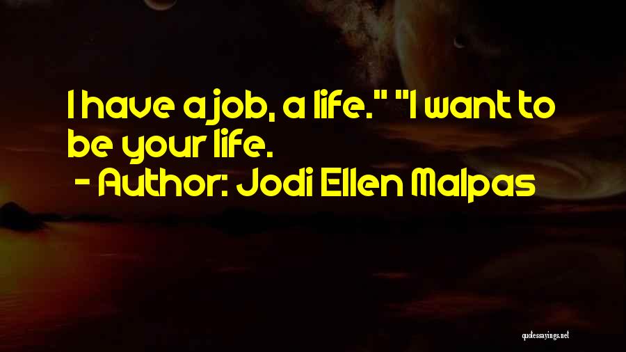 Jodi Ellen Malpas Quotes: I Have A Job, A Life. I Want To Be Your Life.