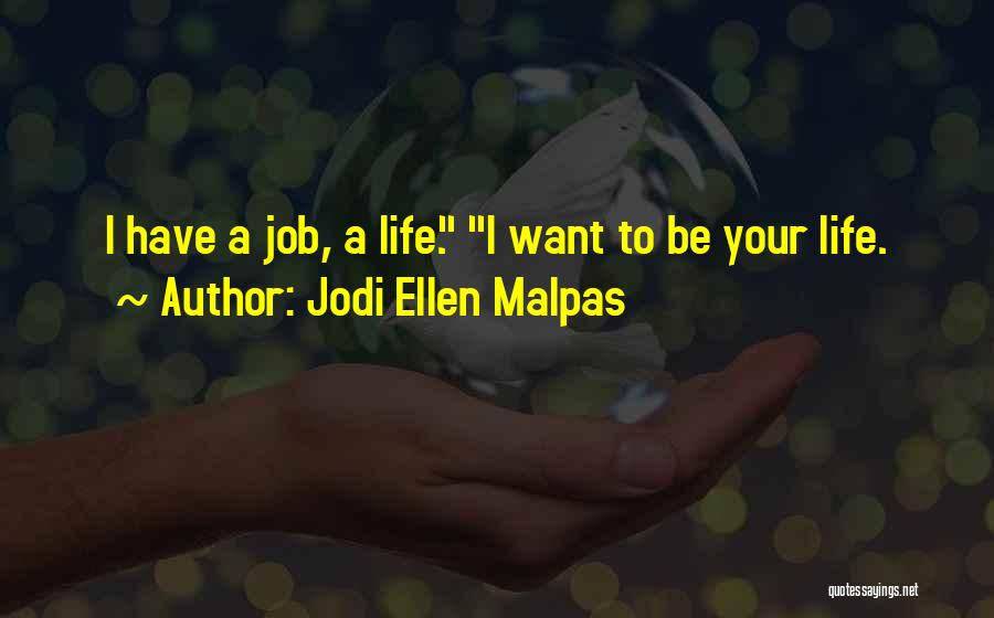Jodi Ellen Malpas Quotes: I Have A Job, A Life. I Want To Be Your Life.