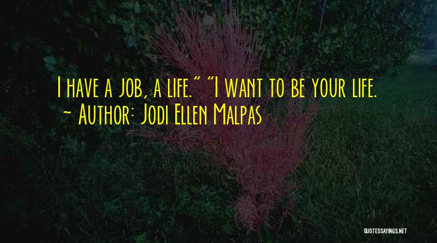 Jodi Ellen Malpas Quotes: I Have A Job, A Life. I Want To Be Your Life.