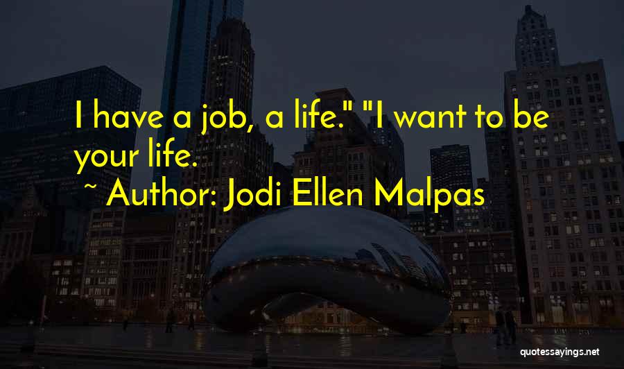 Jodi Ellen Malpas Quotes: I Have A Job, A Life. I Want To Be Your Life.