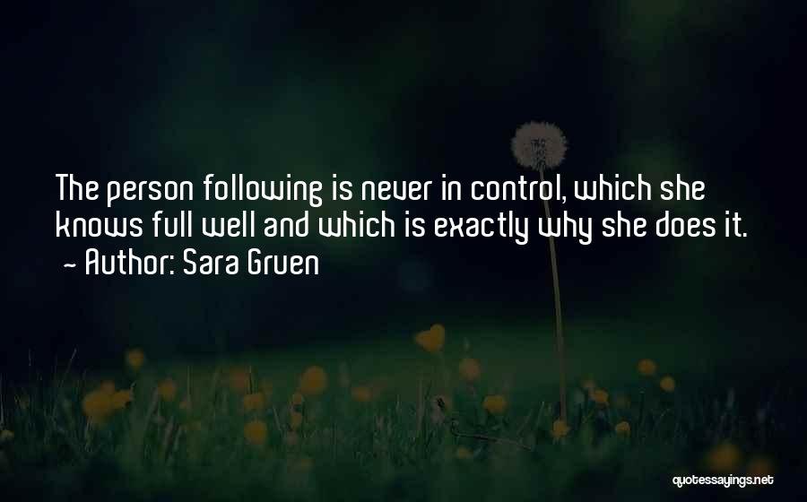 Sara Gruen Quotes: The Person Following Is Never In Control, Which She Knows Full Well And Which Is Exactly Why She Does It.